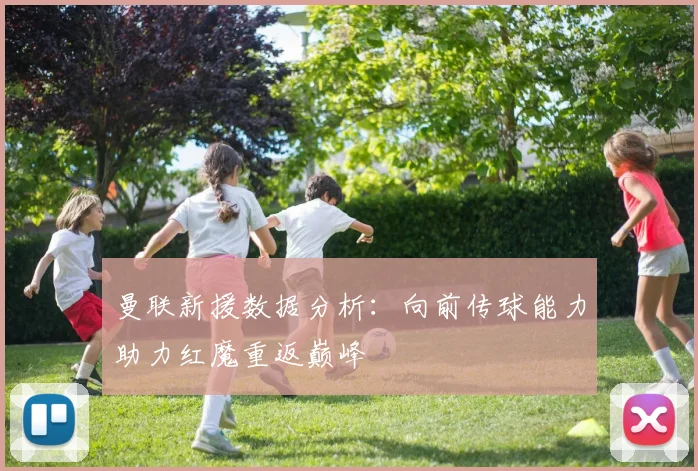 曼联新援数据分析：向前传球能力助力红魔重返巅峰